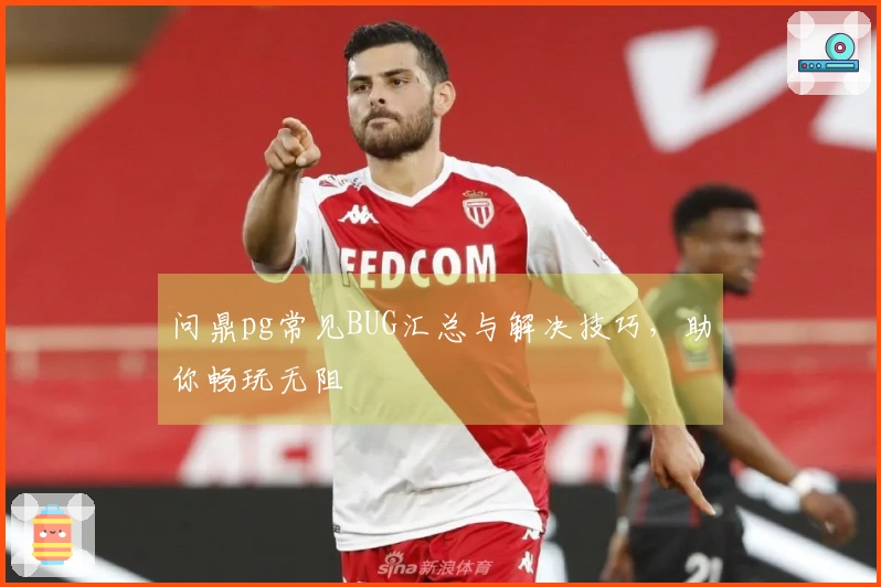 问鼎pg常见BUG汇总与解决技巧，助你畅玩无阻
